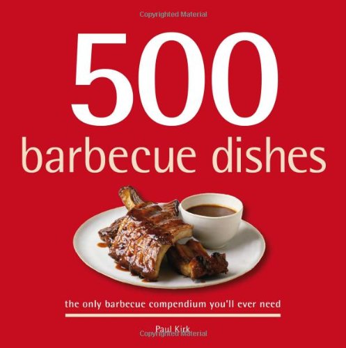 500 Barbecue Dishes: The Only Barbecue Compendium You'll Ever Need