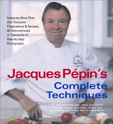 Jacques Pépin's Complete Techniques: More Than 1,000 Basic Preparations and Recipes, All Demonstrated in Step-By-Step Photographs