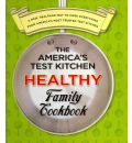 The America's Test Kitchen Healthy Family Cookbook: A New, Healthier Way to Cook Everything from America's Most Trusted Test Kitchen